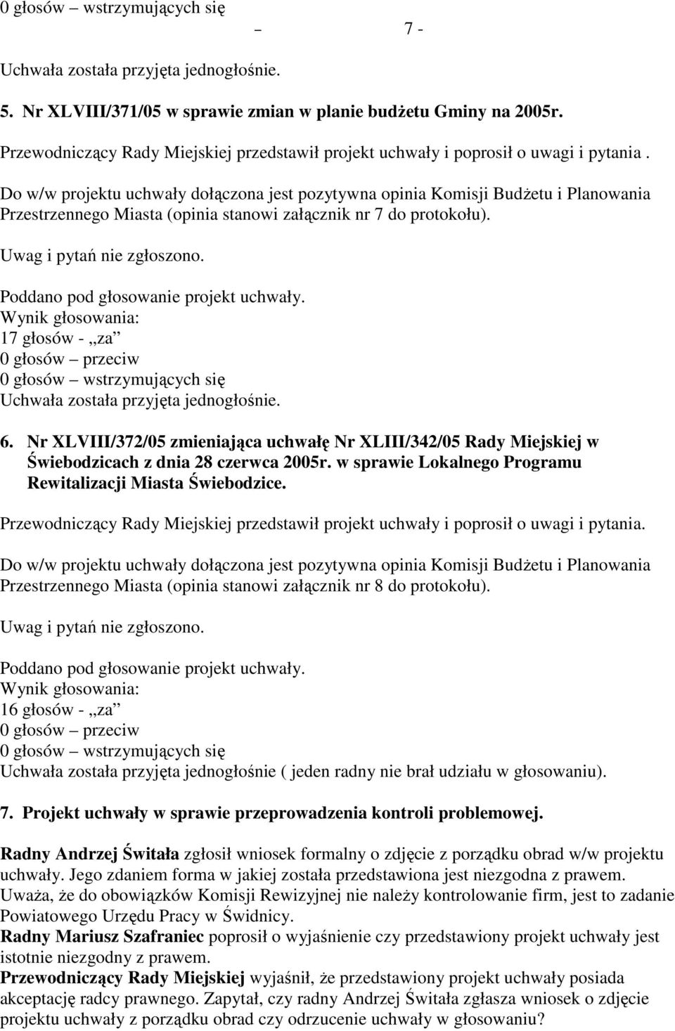 Poddano pod głosowanie projekt uchwały. 17 głosów - za Uchwała została przyjęta jednogłośnie. 6.