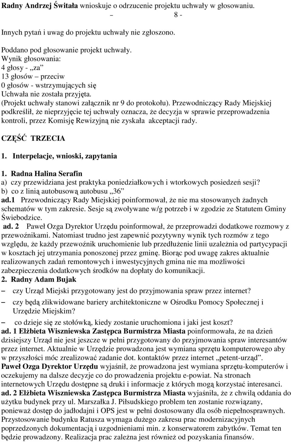 Przewodniczący Rady Miejskiej podkreślił, Ŝe nieprzyjęcie tej uchwały oznacza, Ŝe decyzja w sprawie przeprowadzenia kontroli, przez Komisję Rewizyjną nie zyskała akceptacji rady. CZĘŚĆ TRZECIA 1.