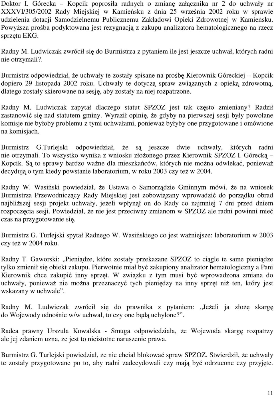 Zakładowi Opieki Zdrowotnej w Kamieńsku. PowyŜsza prośba podyktowana jest rezygnacją z zakupu analizatora hematologicznego na rzecz sprzętu EKG. Radny M.