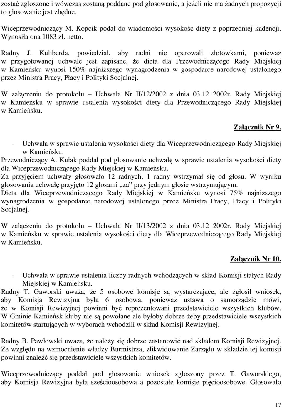 Kuliberda, powiedział, aby radni nie operowali złotówkami, poniewaŝ w przygotowanej uchwale jest zapisane, Ŝe dieta dla Przewodniczącego Rady Miejskiej w Kamieńsku wynosi 150% najniŝszego