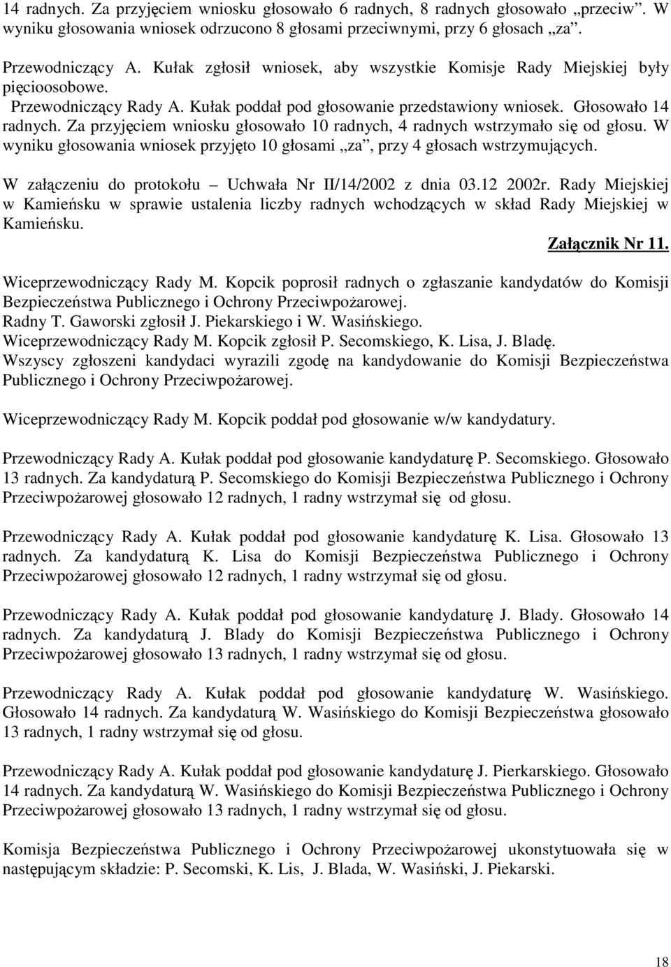 Za przyjęciem wniosku głosowało 10 radnych, 4 radnych wstrzymało się od głosu. W wyniku głosowania wniosek przyjęto 10 głosami za, przy 4 głosach wstrzymujących.