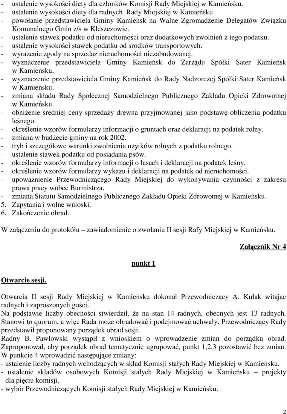 - ustalenie stawek podatku od nieruchomości oraz dodatkowych zwolnień z tego podatku. - ustalenie wysokości stawek podatku od środków transportowych.