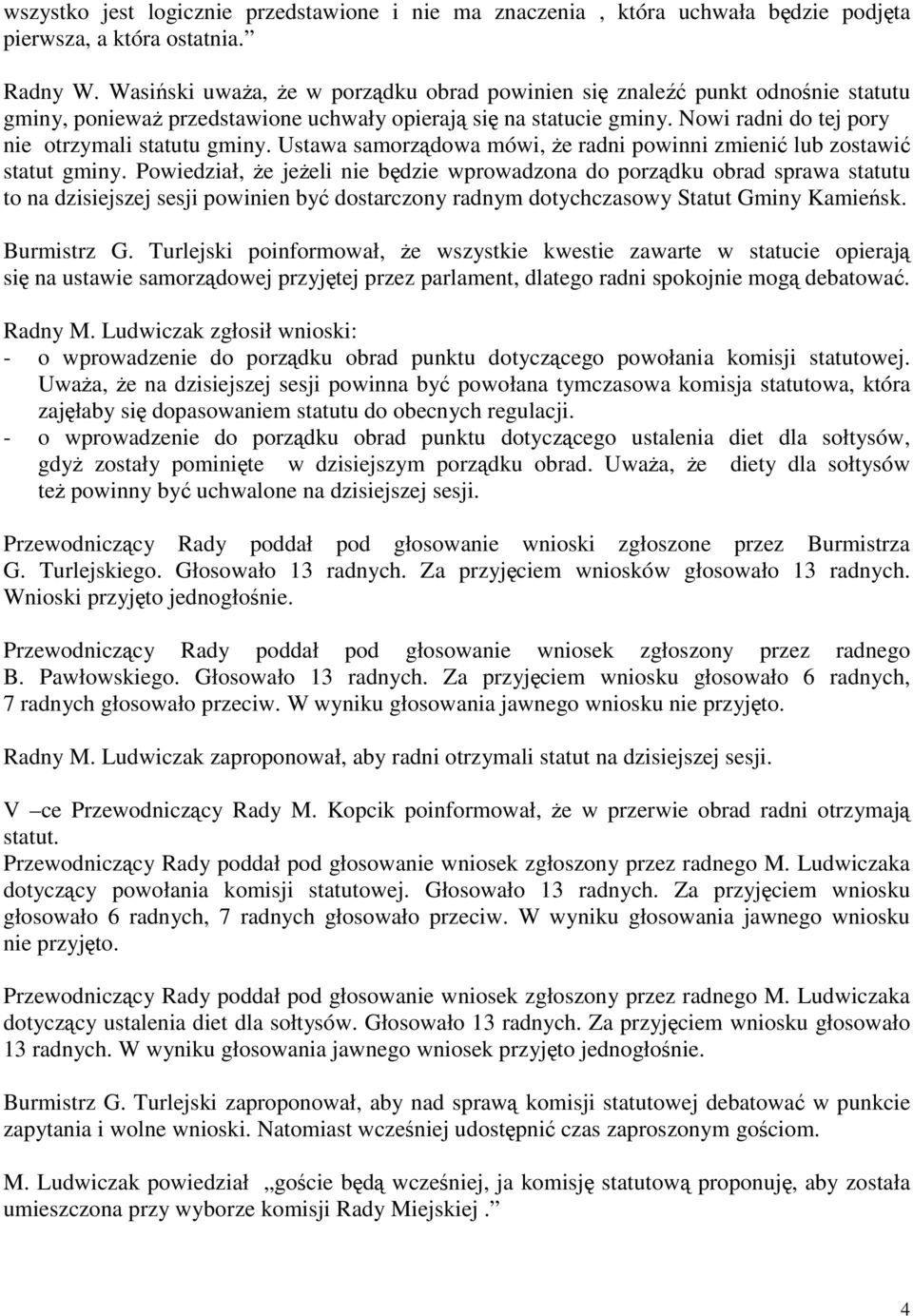 Nowi radni do tej pory nie otrzymali statutu gminy. Ustawa samorządowa mówi, Ŝe radni powinni zmienić lub zostawić statut gminy.