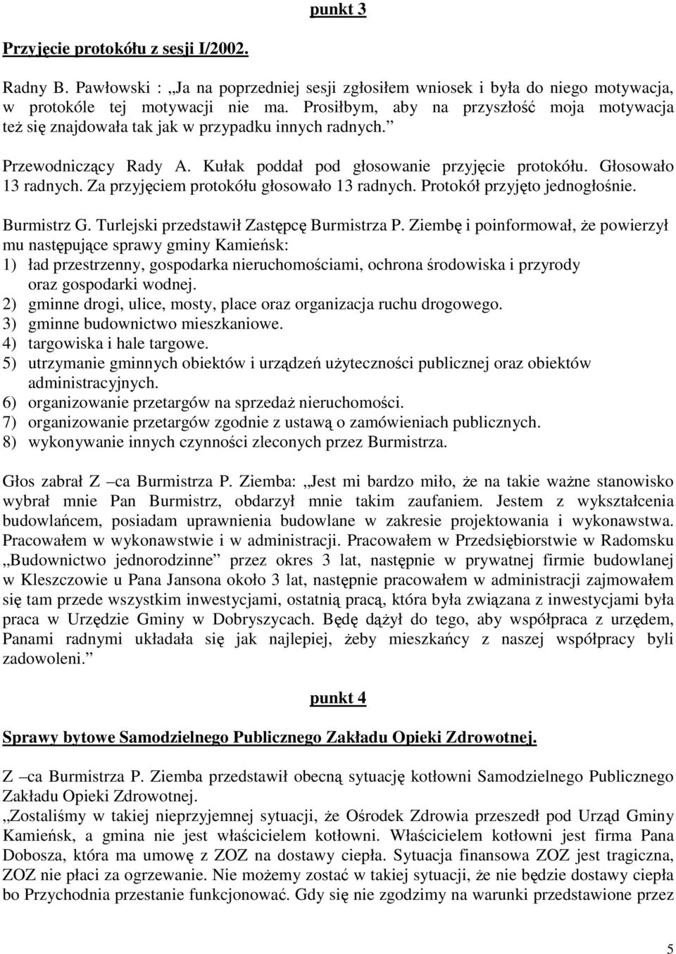 Za przyjęciem protokółu głosowało 13 radnych. Protokół przyjęto jednogłośnie. Burmistrz G. Turlejski przedstawił Zastępcę Burmistrza P.