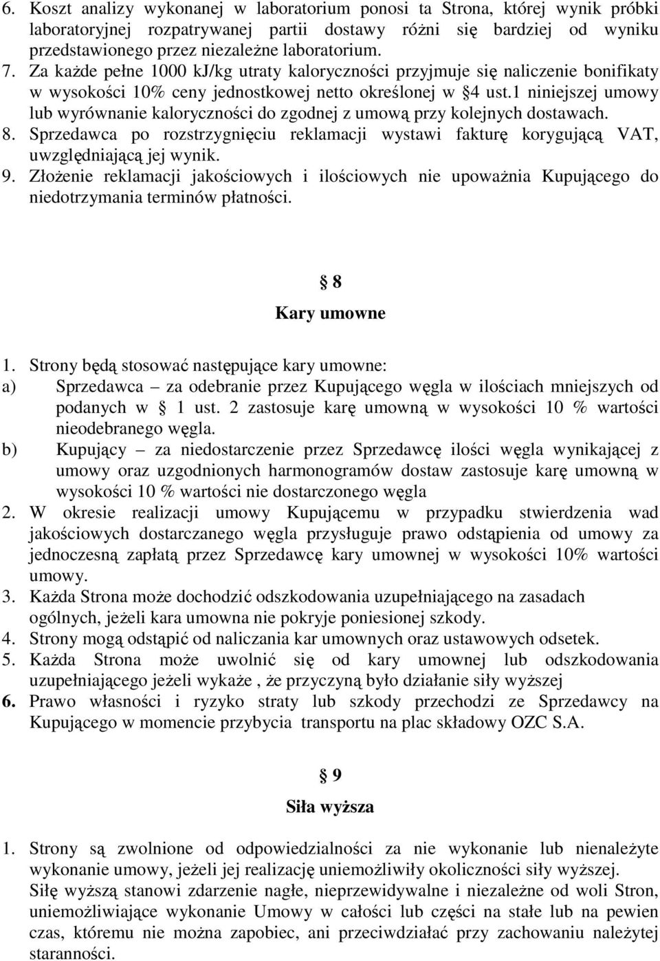 1 niniejszej umowy lub wyrównanie kaloryczności do zgodnej z umową przy kolejnych dostawach. 8. Sprzedawca po rozstrzygnięciu reklamacji wystawi fakturę korygującą VAT, uwzględniającą jej wynik. 9.