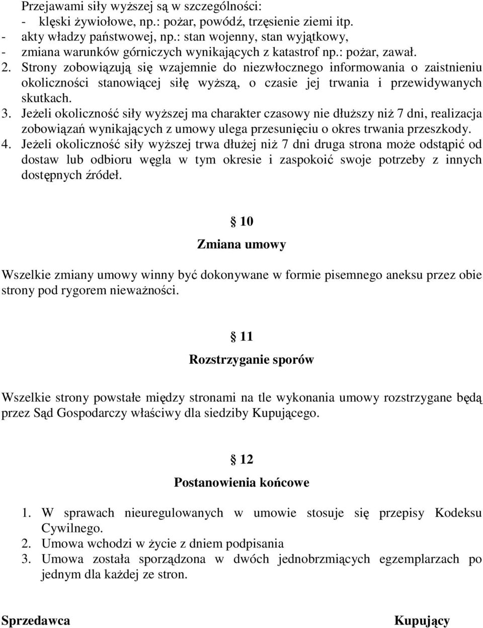 Strony zobowiązują się wzajemnie do niezwłocznego informowania o zaistnieniu okoliczności stanowiącej siłę wyŝszą, o czasie jej trwania i przewidywanych skutkach. 3.