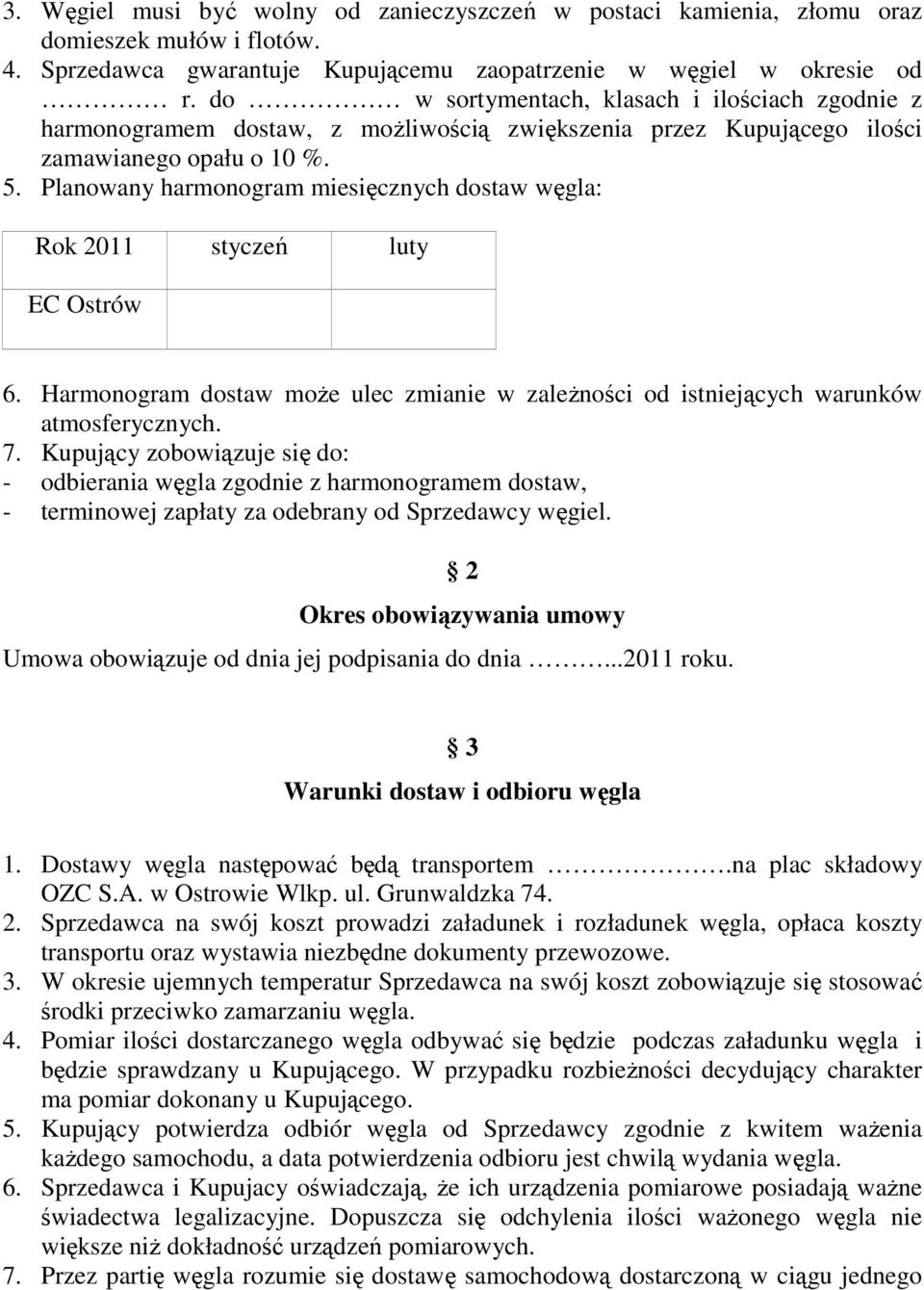 Planowany harmonogram miesięcznych dostaw węgla: Rok 2011 styczeń luty EC Ostrów 6. Harmonogram dostaw moŝe ulec zmianie w zaleŝności od istniejących warunków atmosferycznych. 7.