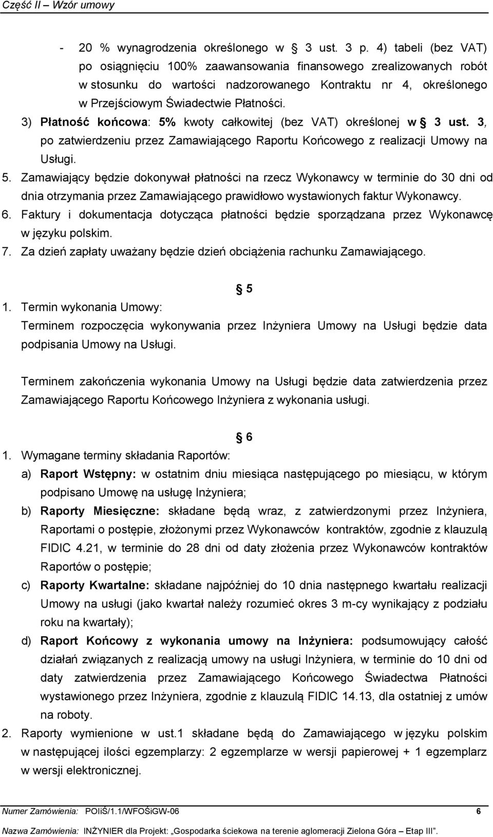 VAT) określonej w 3 ust. 3, po zatwierdzeniu przez Zamawiającego Raportu Końcowego z realizacji Umowy na Usługi. 5.