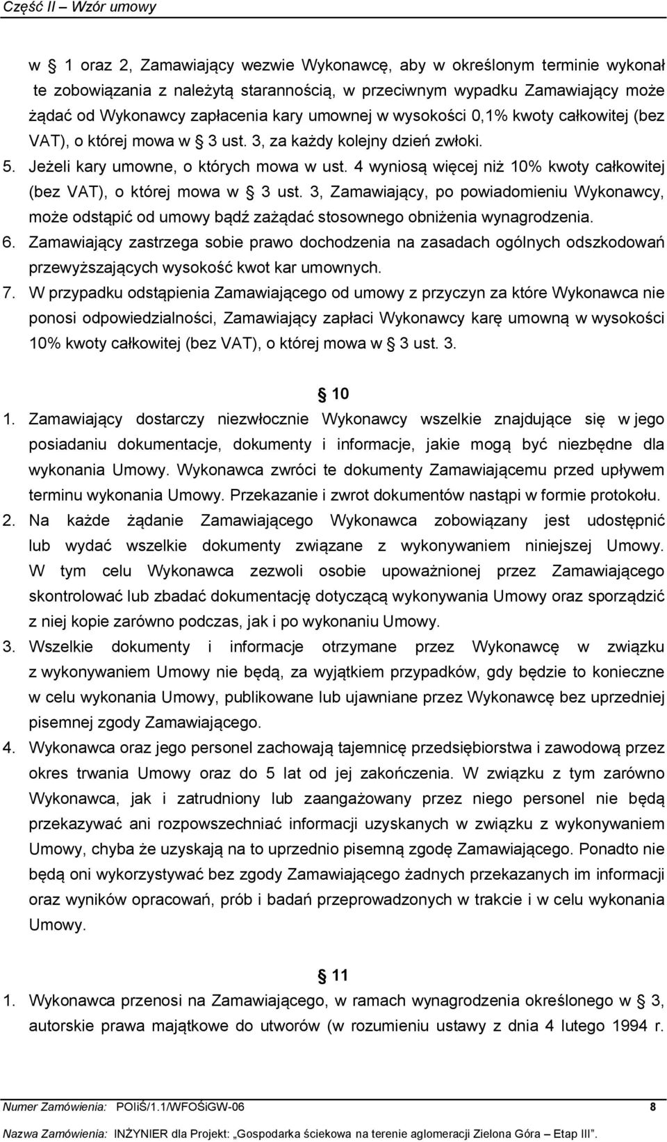 4 wyniosą więcej niż 10% kwoty całkowitej (bez VAT), o której mowa w 3 ust. 3, Zamawiający, po powiadomieniu Wykonawcy, może odstąpić od umowy bądź zażądać stosownego obniżenia wynagrodzenia. 6.