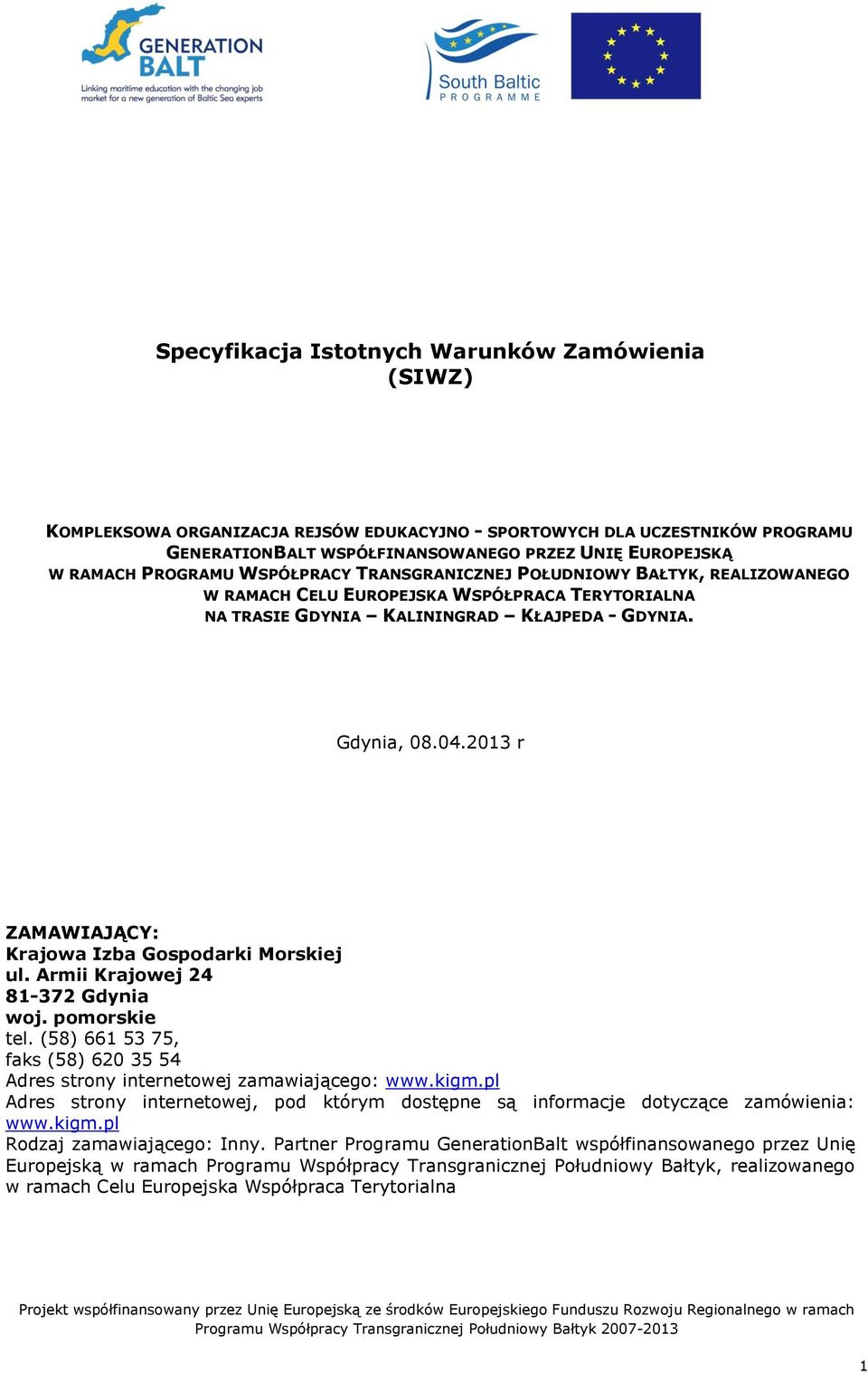 2013 r ZAMAWIAJĄCY: Krajowa Izba Gospodarki Morskiej ul. Armii Krajowej 24 81-372 Gdynia woj. pomorskie tel. (58) 661 53 75, faks (58) 620 35 54 Adres strony internetowej zamawiającego: www.kigm.