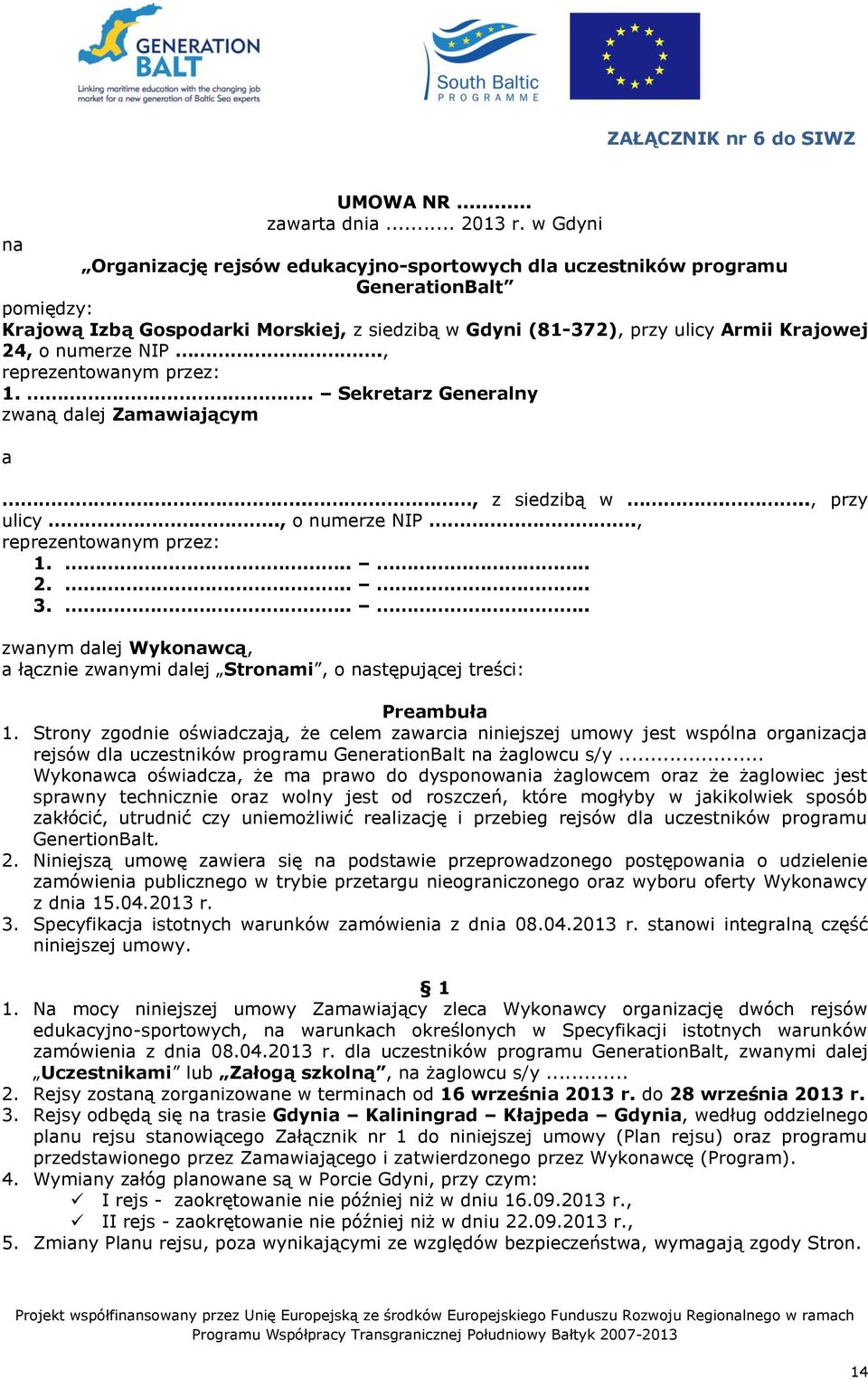 numerze NIP., reprezentowanym przez: 1... Sekretarz Generalny zwaną dalej Zamawiającym a.., z siedzibą w..., przy ulicy.., o numerze NIP., reprezentowanym przez: 1..... 2..... 3.