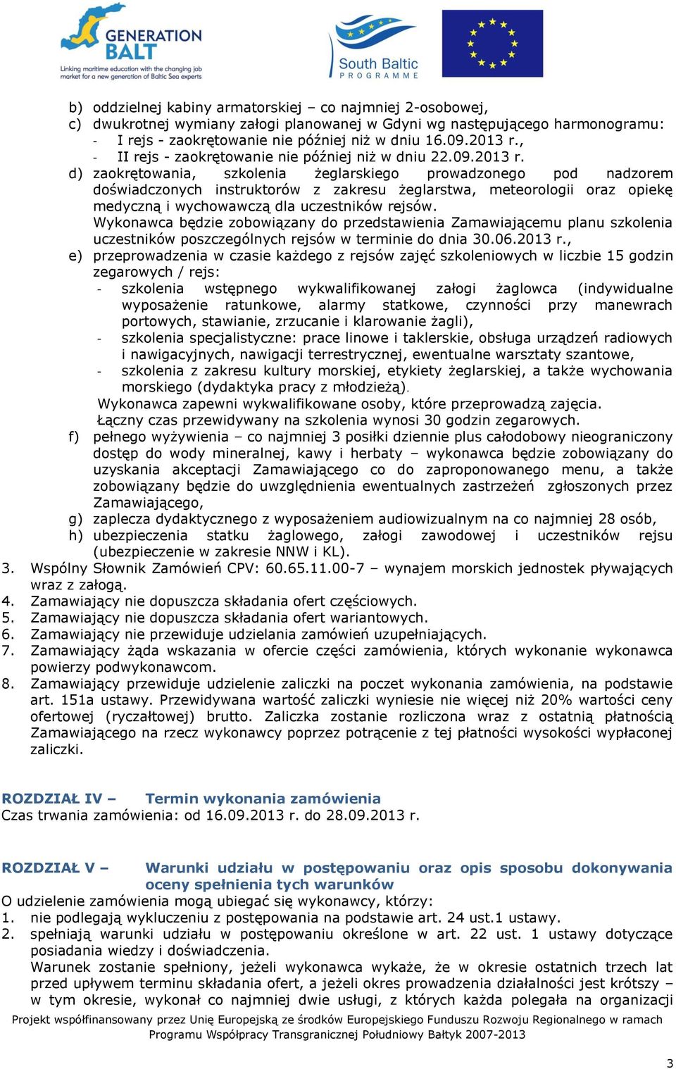 d) zaokrętowania, szkolenia żeglarskiego prowadzonego pod nadzorem doświadczonych instruktorów z zakresu żeglarstwa, meteorologii oraz opiekę medyczną i wychowawczą dla uczestników rejsów.