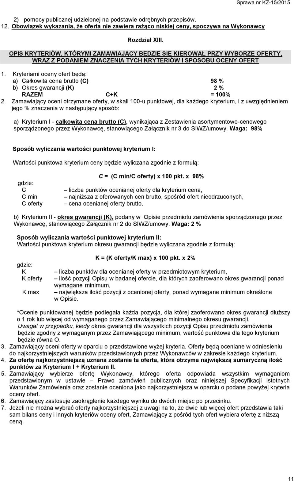 Kryteriami oceny ofert będą: a) Całkowita cena brutto (C) 98 % b) Okres gwarancji (K) 2 % RAZEM C+K = 100% 2.