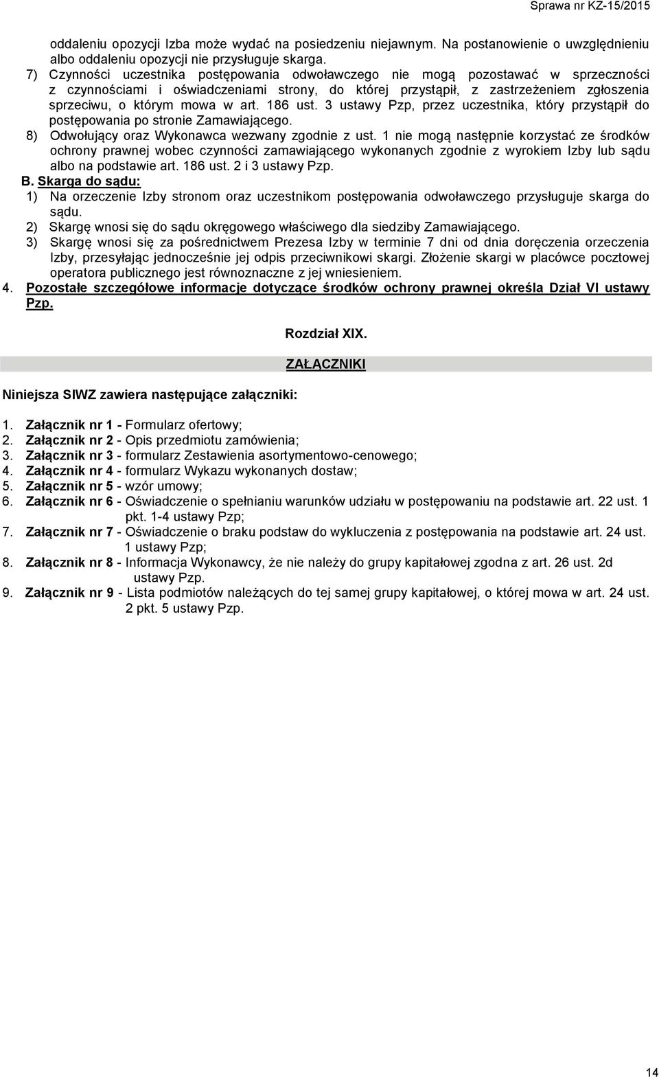 w art. 186 ust. 3 ustawy Pzp, przez uczestnika, który przystąpił do postępowania po stronie Zamawiającego. 8) Odwołujący oraz Wykonawca wezwany zgodnie z ust.