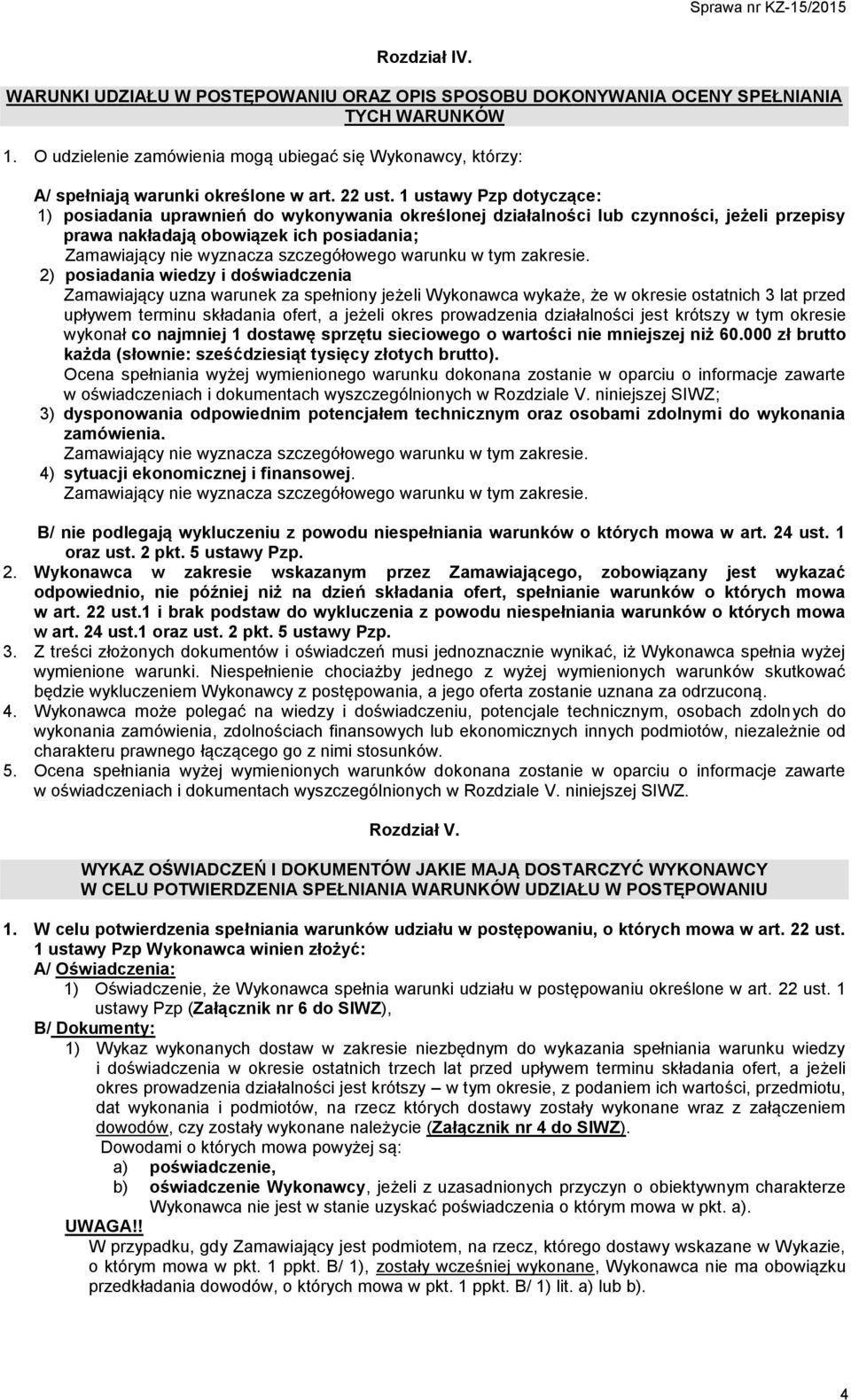 1 ustawy Pzp dotyczące: 1) posiadania uprawnień do wykonywania określonej działalności lub czynności, jeżeli przepisy prawa nakładają obowiązek ich posiadania; Zamawiający nie wyznacza szczegółowego