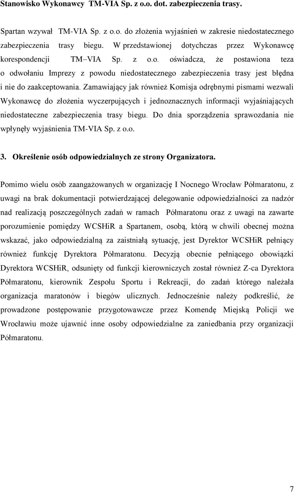 Zamawiający jak również Komisja odrębnymi pismami wezwali Wykonawcę do złożenia wyczerpujących i jednoznacznych informacji wyjaśniających niedostateczne zabezpieczenia trasy biegu.