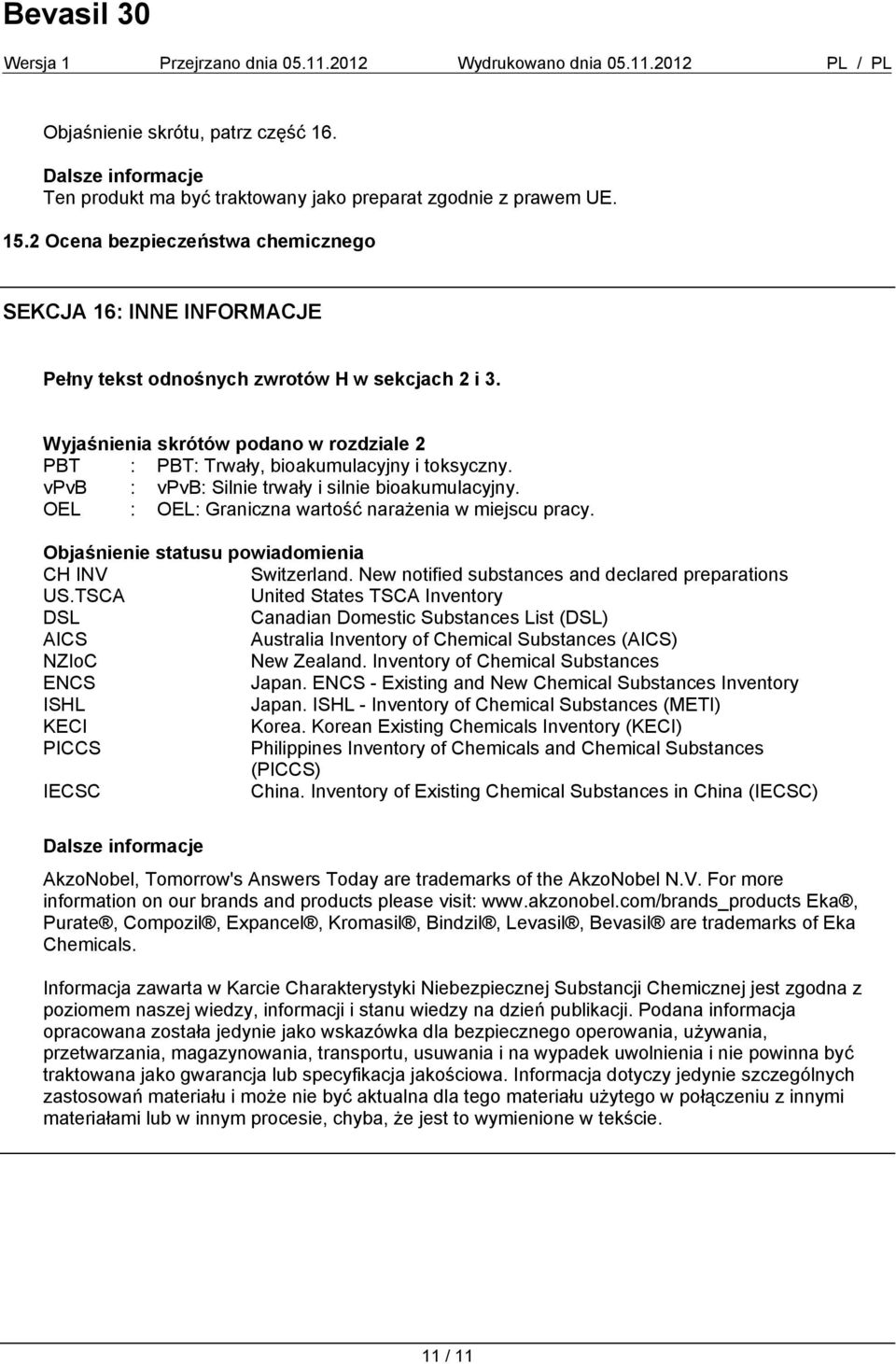 vpvb : vpvb: Silnie trwały i silnie bioakumulacyjny. OEL : OEL: Graniczna wartość narażenia w miejscu pracy. Objaśnienie statusu powiadomienia CH INV Switzerland.