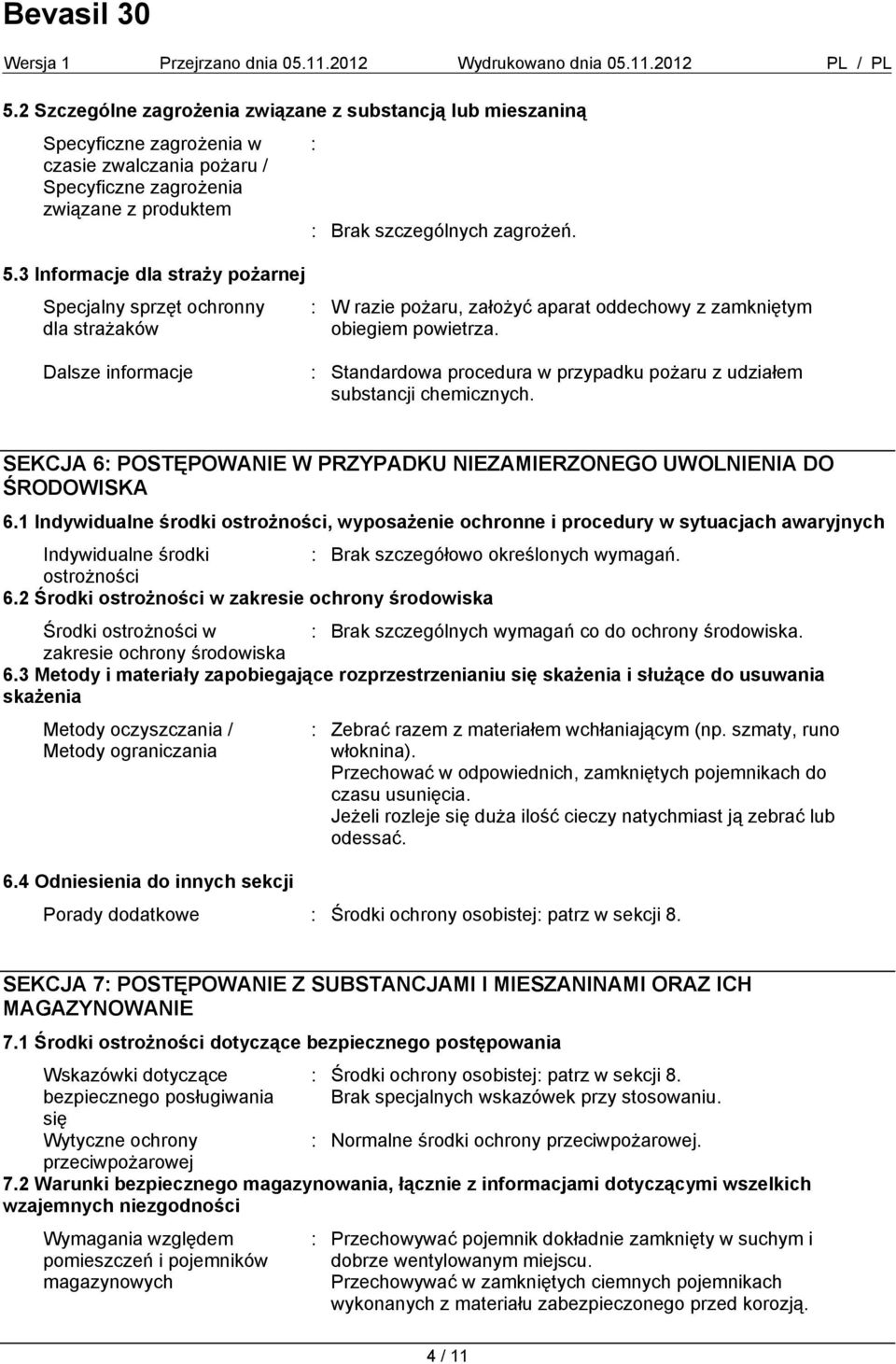 Dalsze informacje : Standardowa procedura w przypadku pożaru z udziałem substancji chemicznych. SEKCJA 6: POSTĘPOWANIE W PRZYPADKU NIEZAMIERZONEGO UWOLNIENIA DO ŚRODOWISKA 6.