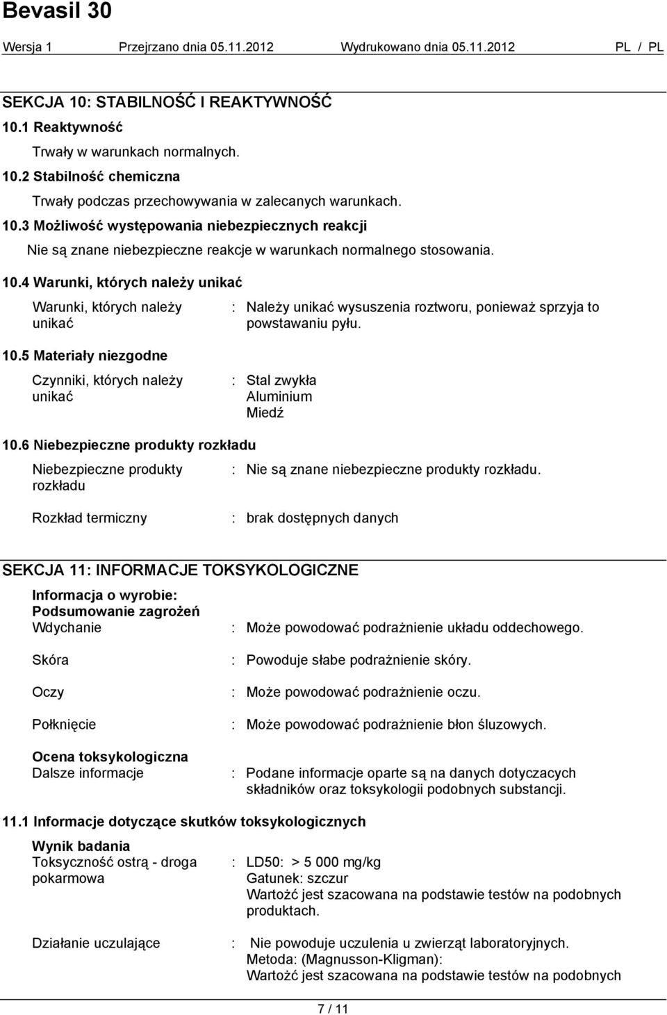 5 Materiały niezgodne Czynniki, których należy unikać : Stal zwykła Aluminium Miedź 10.6 Niebezpieczne produkty rozkładu Niebezpieczne produkty : Nie są znane niebezpieczne produkty rozkładu.