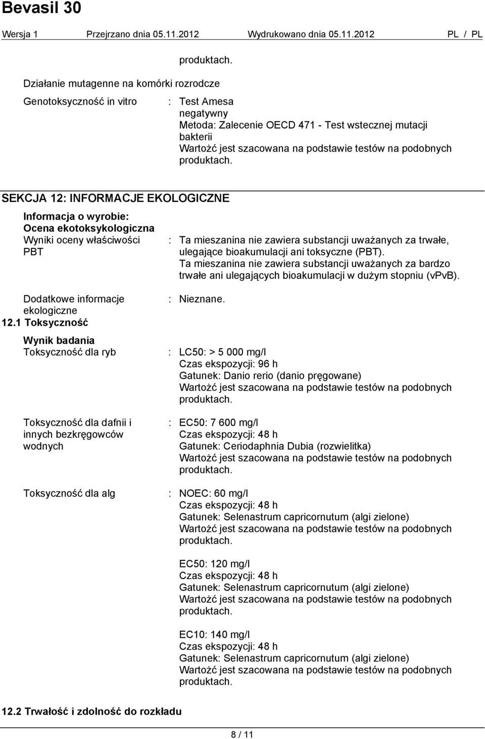 Ta mieszanina nie zawiera substancji uważanych za bardzo trwałe ani ulegających bioakumulacji w dużym stopniu (vpvb). Dodatkowe informacje ekologiczne 12.