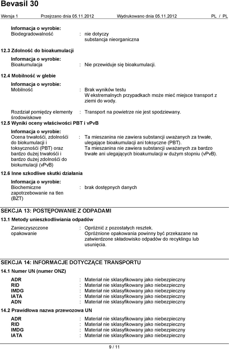 5 Wyniki oceny właściwości PBT i vpvb Ocena trwałośći, zdolnośći do biokumulacji i toksycznośći (PBT) oraz bardzo dużej trwałośći i bardzo dużej zdolnośći do biokumulacji (vpvb) 12.