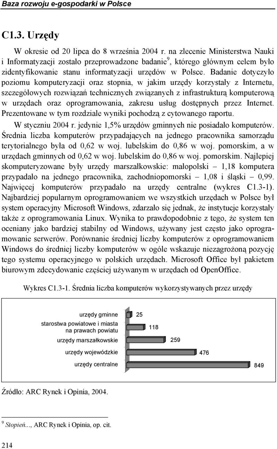 Badanie dotyczyło poziomu komputeryzacji oraz stopnia, w jakim urzędy korzystały z Internetu, szczegółowych rozwiązań technicznych związanych z infrastrukturą komputerową w urzędach oraz