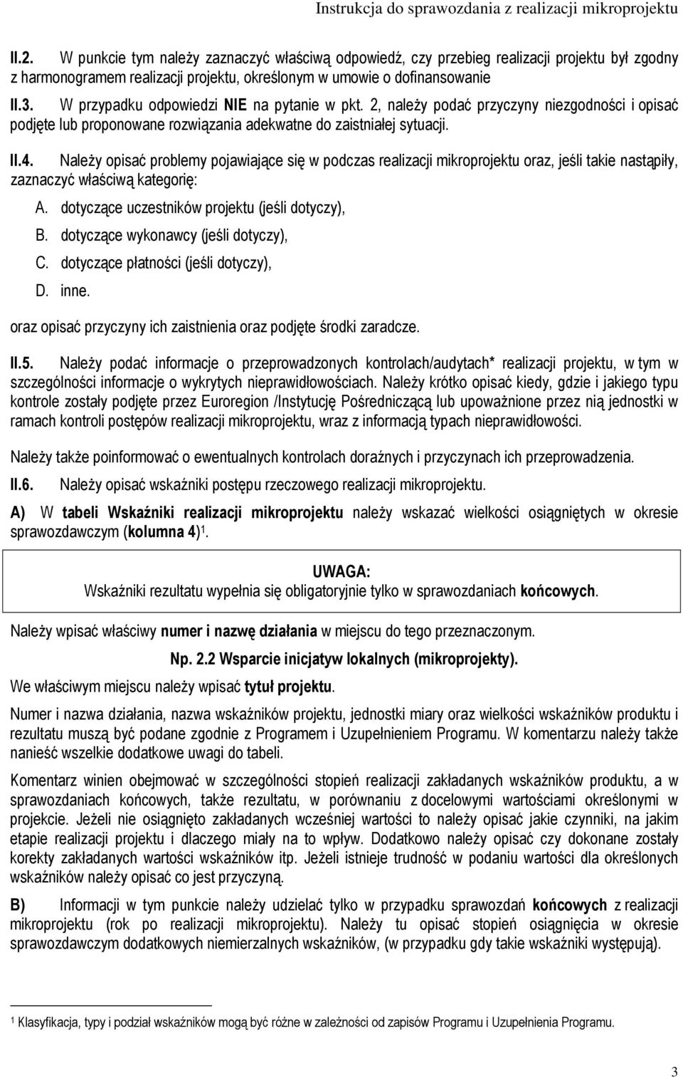 NaleŜy opisać problemy pojawiające się w podczas realizacji mikroprojektu oraz, jeśli takie nastąpiły, zaznaczyć właściwą kategorię: A. dotyczące uczestników projektu (jeśli dotyczy), B.