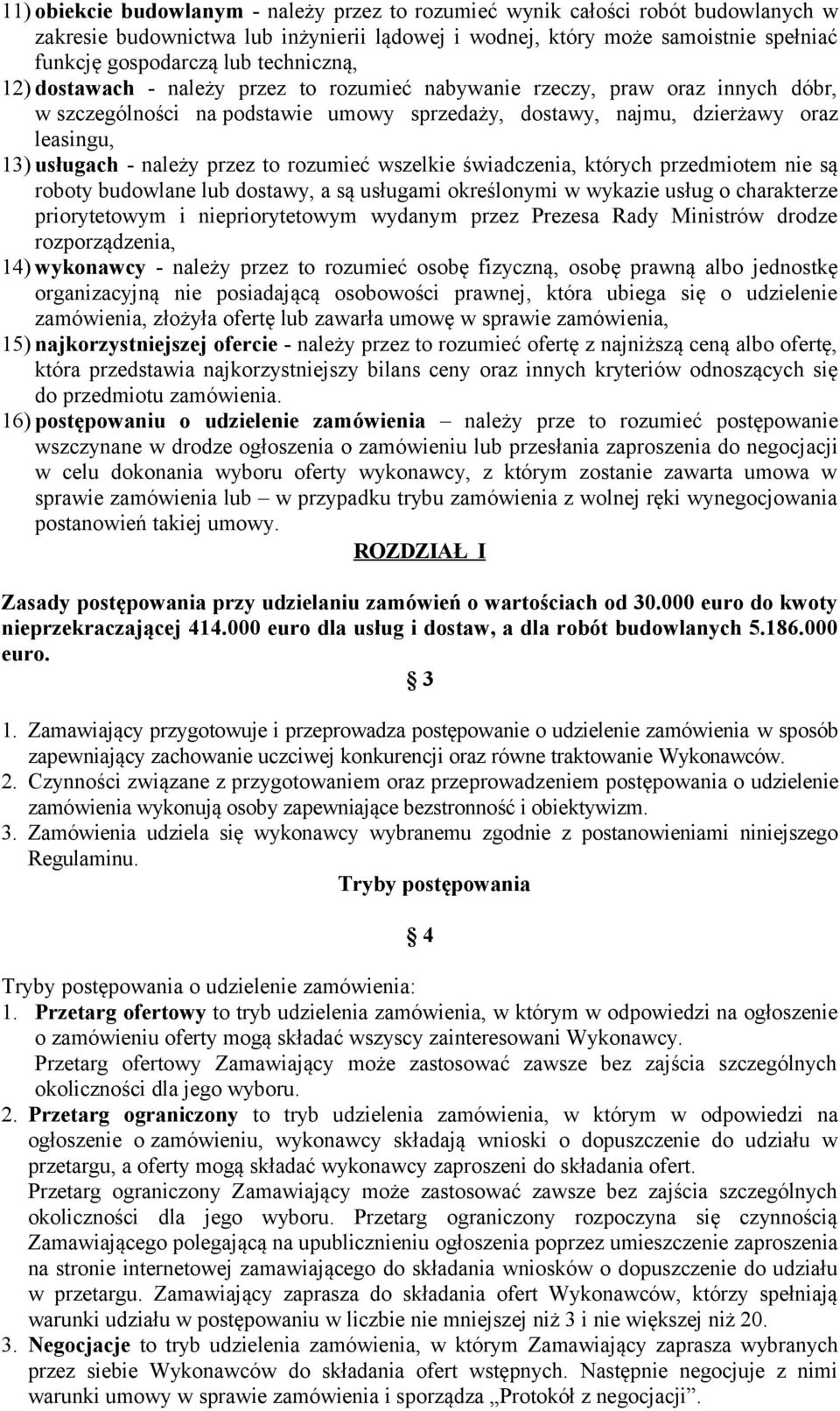 należy przez to rozumieć wszelkie świadczenia, których przedmiotem nie są roboty budowlane lub dostawy, a są usługami określonymi w wykazie usług o charakterze priorytetowym i niepriorytetowym