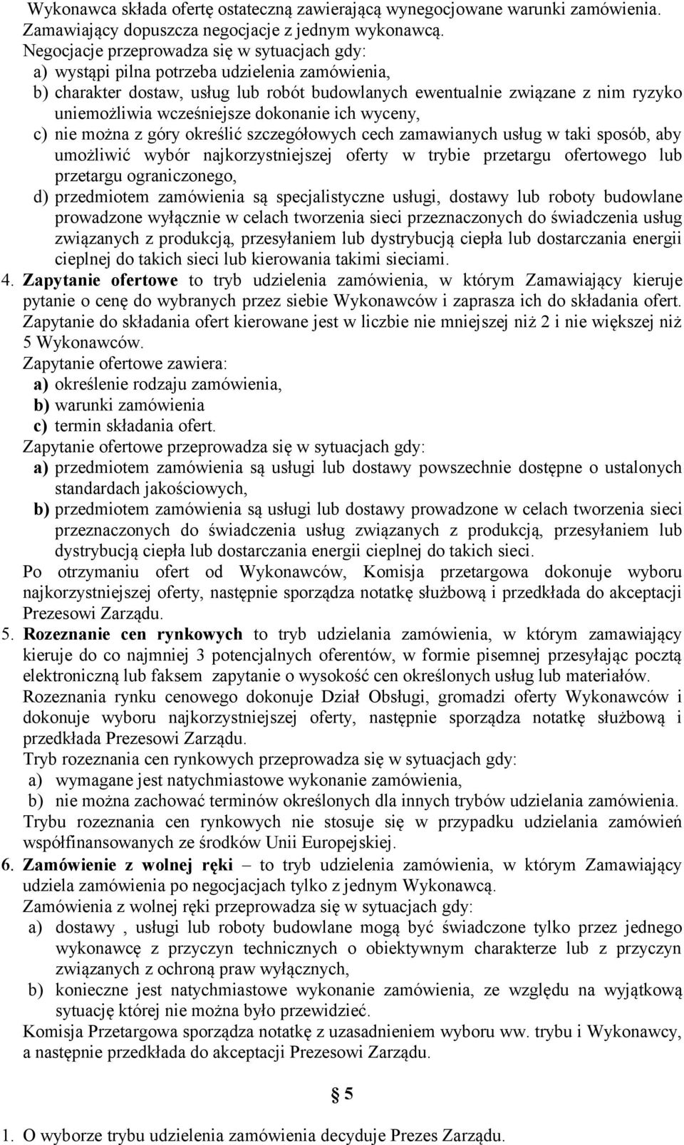 wcześniejsze dokonanie ich wyceny, c) nie można z góry określić szczegółowych cech zamawianych usług w taki sposób, aby umożliwić wybór najkorzystniejszej oferty w trybie przetargu ofertowego lub