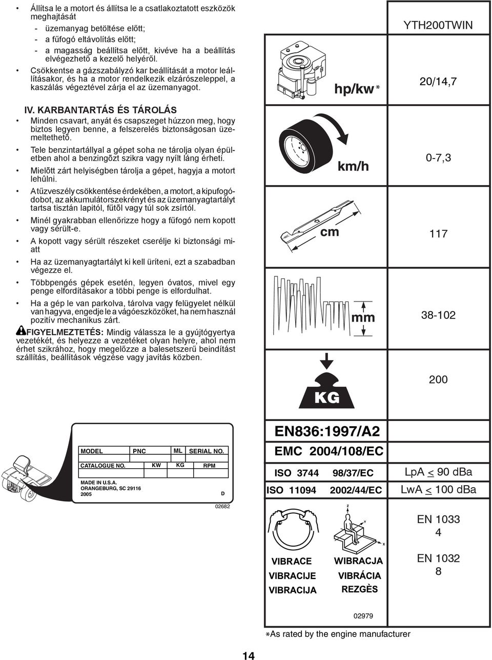 KARBANTARTÁS ÉS TÁROLÁS Minden csavart, anyát és csapszeget húzzon meg, hogy biztos legyen benne, a felszerelés biztonságosan üzemeltethetõ.