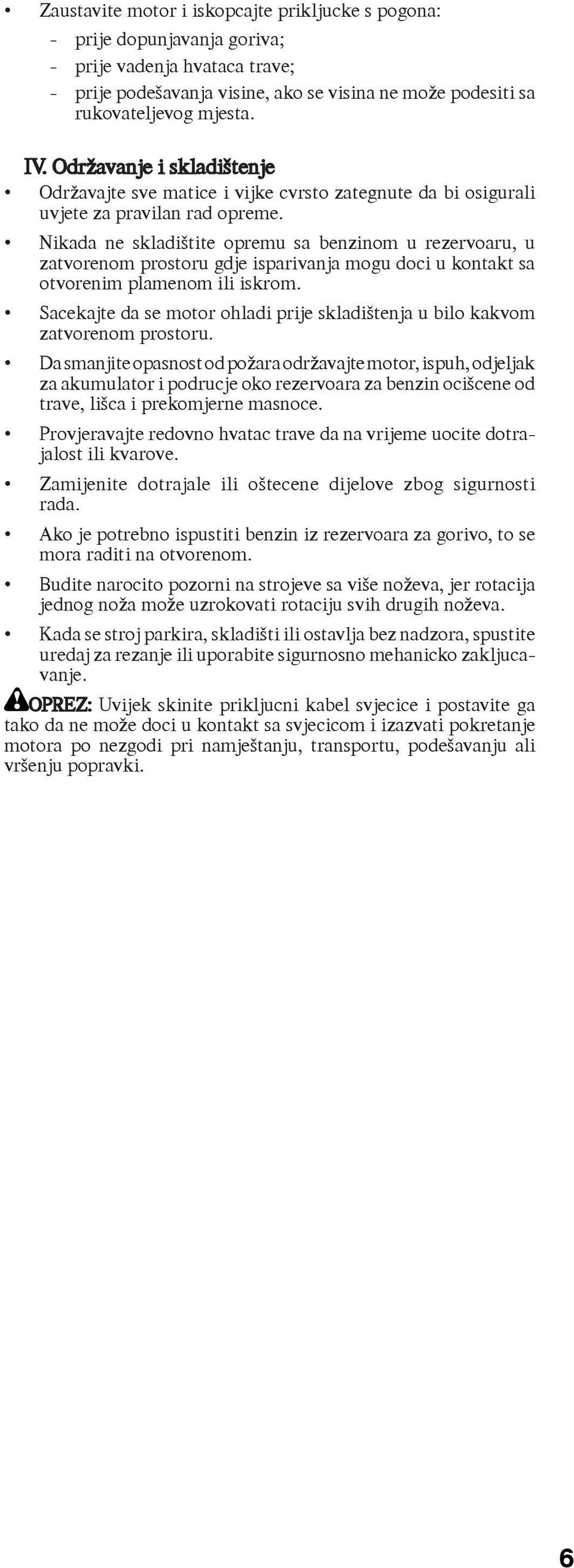 Nikada ne skladištite opremu sa benzinom u rezervoaru, u zatvorenom prostoru gdje isparivanja mogu doci u kontakt sa otvorenim plamenom ili iskrom.