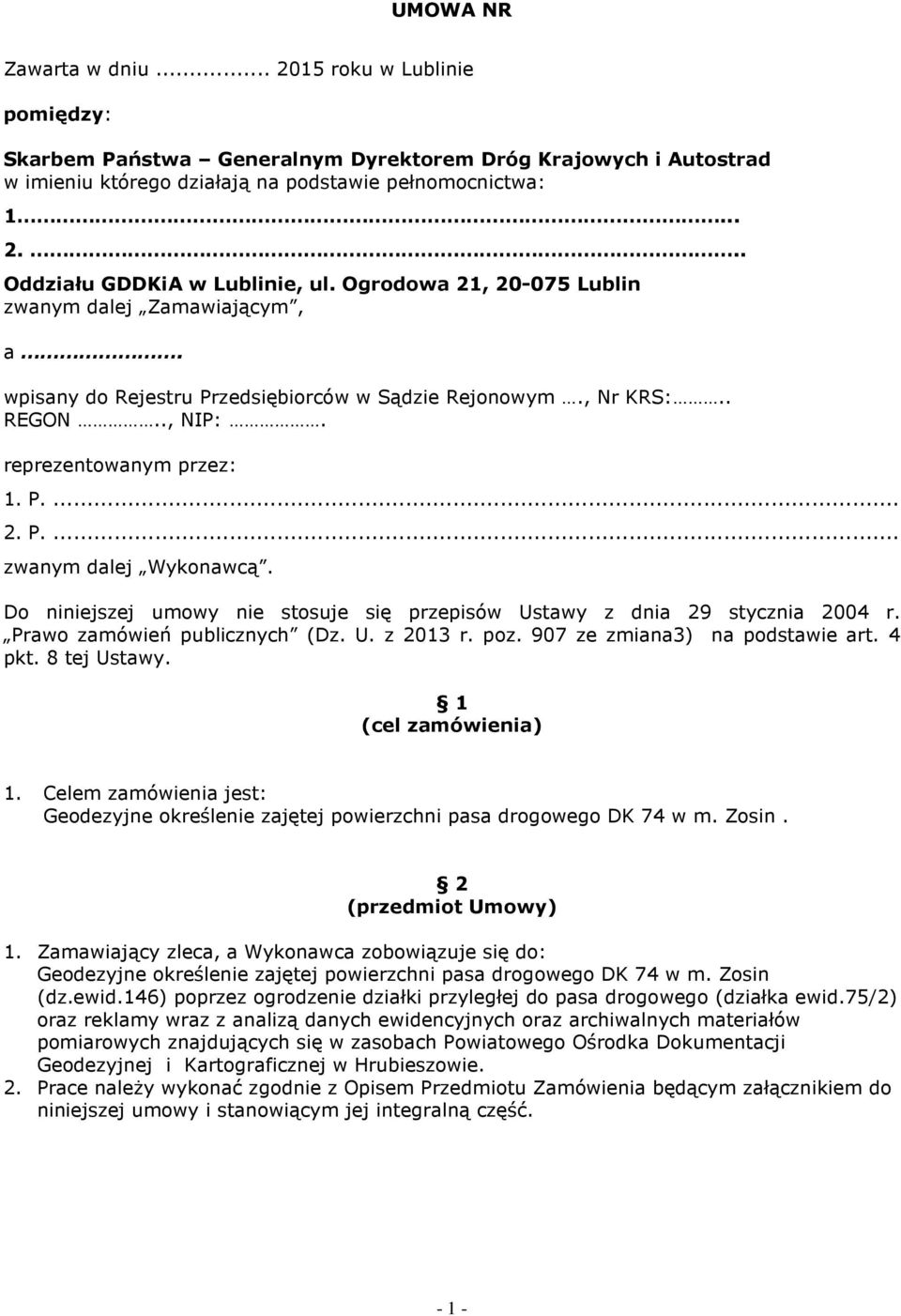 Do niniejszej umowy nie stosuje się przepisów Ustawy z dnia 29 stycznia 2004 r. Prawo zamówień publicznych (Dz. U. z 2013 r. poz. 907 ze zmiana3) na podstawie art. 4 pkt. 8 tej Ustawy.