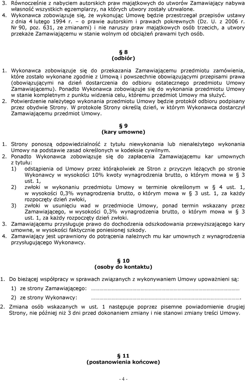 631, ze zmianami) i nie naruszy praw majątkowych osób trzecich, a utwory przekaże Zamawiającemu w stanie wolnym od obciążeń prawami tych osób. 8 (odbiór) 1.