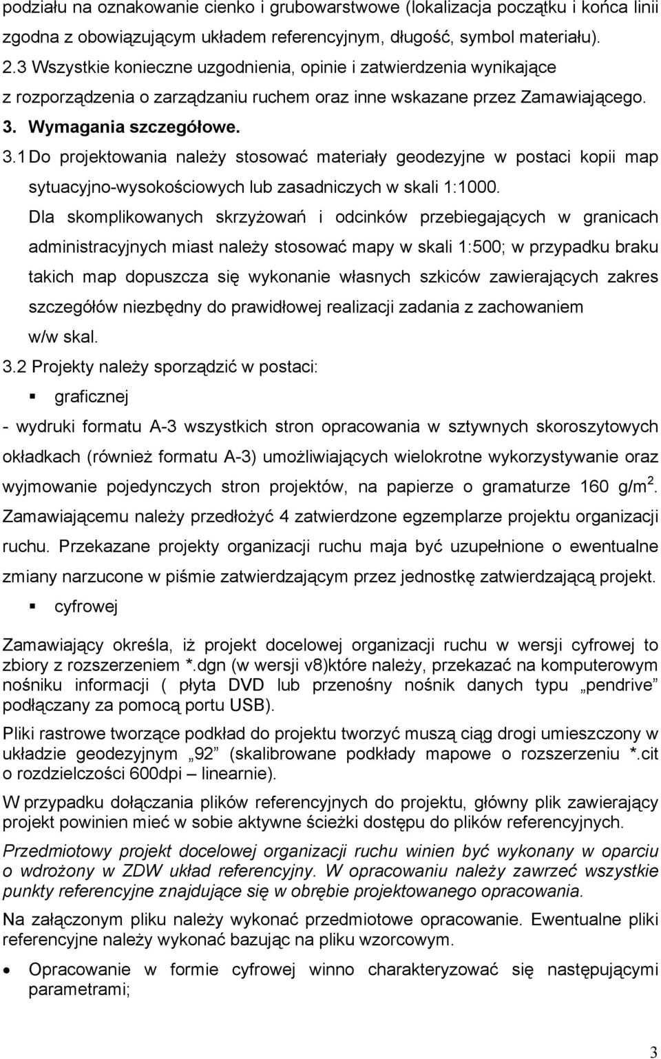 Wymagania szczegółowe. 3.1 Do projektowania należy stosować materiały geodezyjne w postaci kopii map sytuacyjno-wysokościowych lub zasadniczych w skali 1:1000.