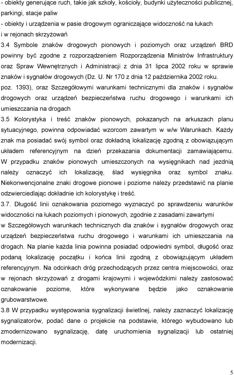 4 Symbole znaków drogowych pionowych i poziomych oraz urządzeń BRD powinny być zgodne z rozporządzeniem Rozporządzenia Ministrów Infrastruktury oraz Spraw Wewnętrznych i Administracji z dnia 31 lipca