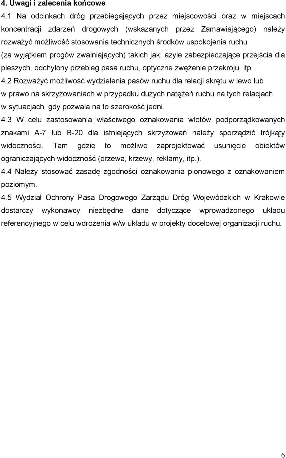 uspokojenia ruchu (za wyjątkiem progów zwalniających) takich jak: azyle zabezpieczające przejścia dla pieszych, odchylony przebieg pasa ruchu, optyczne zwężenie przekroju, itp. 4.