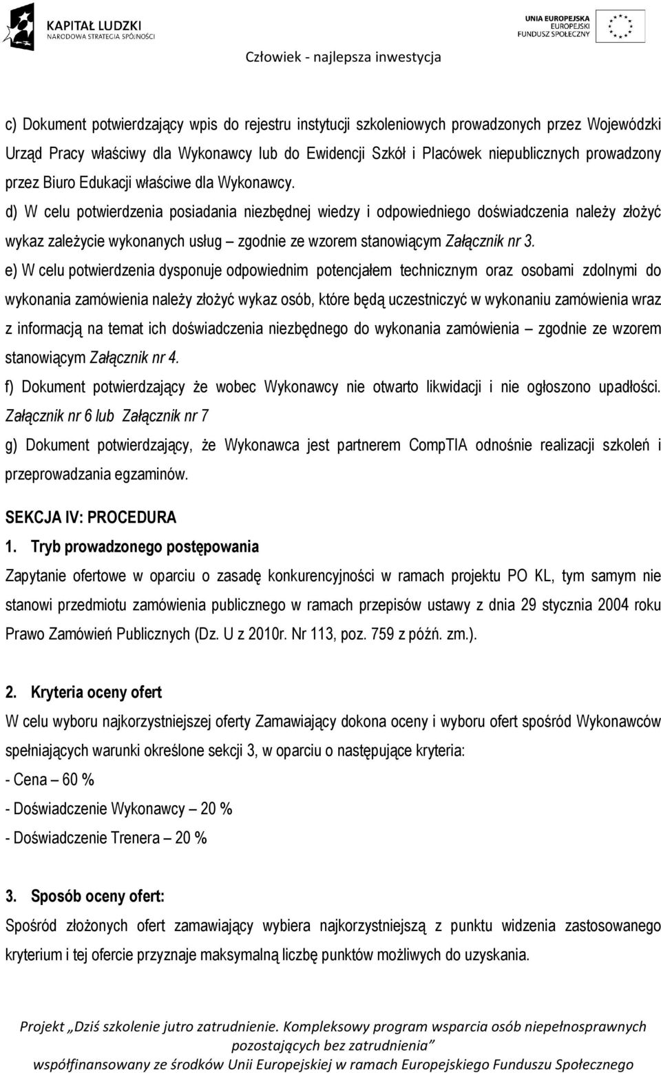 d) W celu potwierdzenia posiadania niezbędnej wiedzy i odpowiedniego doświadczenia należy złożyć wykaz zależycie wykonanych usług zgodnie ze wzorem stanowiącym Załącznik nr 3.