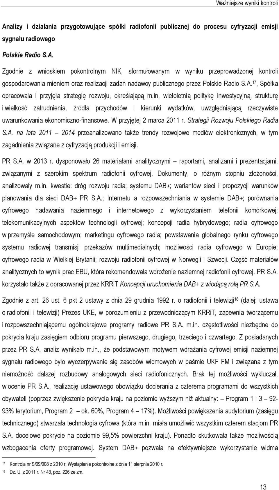 wieloletnią politykę inwestycyjną, strukturę i wielkość zatrudnienia, źródła przychodów i kierunki wydatków, uwzględniającą rzeczywiste uwarunkowania ekonomiczno-finansowe. W przyjętej 2 marca 2011 r.