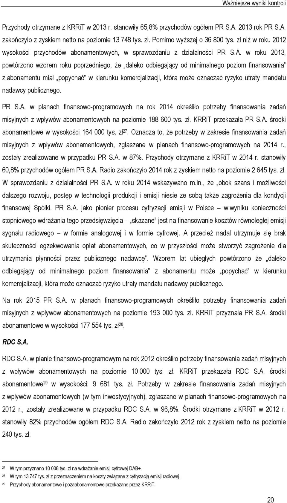 w roku 2013, powtórzono wzorem roku poprzedniego, że daleko odbiegający od minimalnego poziom finansowania z abonamentu miał popychać w kierunku komercjalizacji, która może oznaczać ryzyko utraty