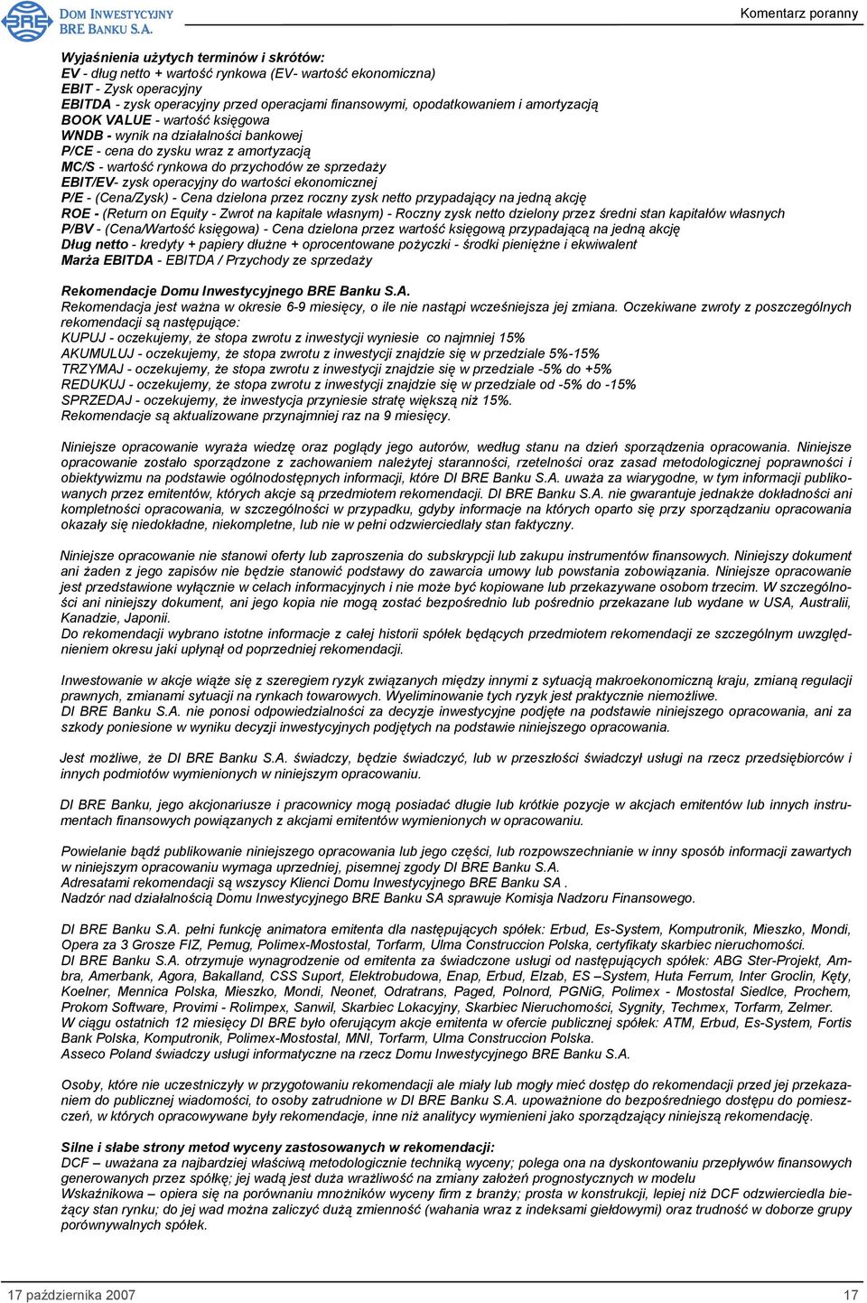 wartości ekonomicznej P/E - (Cena/Zysk) - Cena dzielona przez roczny zysk netto przypadający na jedną akcję ROE - (Return on Equity - Zwrot na kapitale własnym) - Roczny zysk netto dzielony przez