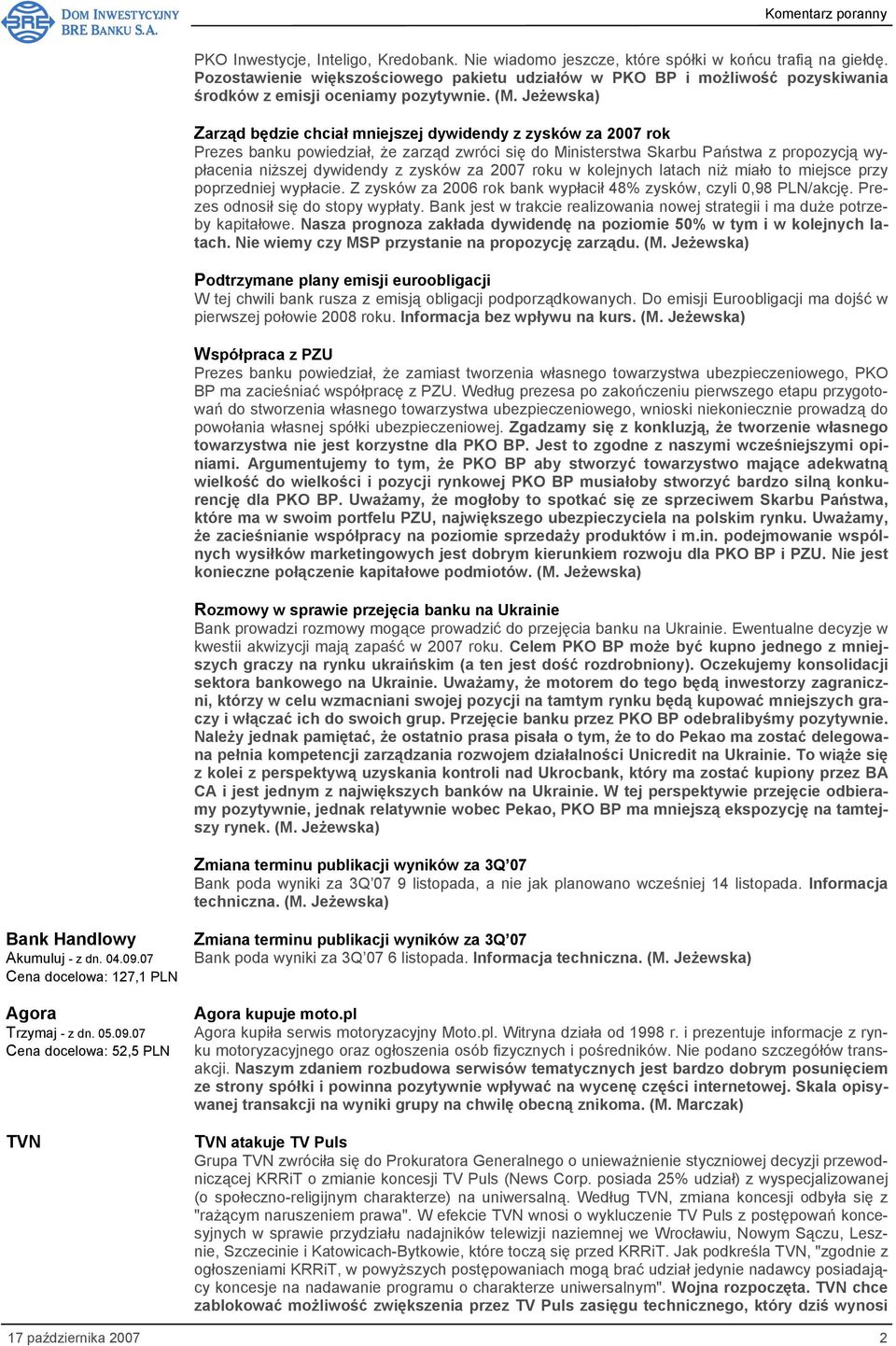 Jeżewska) Zarząd będzie chciał mniejszej dywidendy z zysków za 2007 rok Prezes banku powiedział, że zarząd zwróci się do Ministerstwa Skarbu Państwa z propozycją wypłacenia niższej dywidendy z zysków