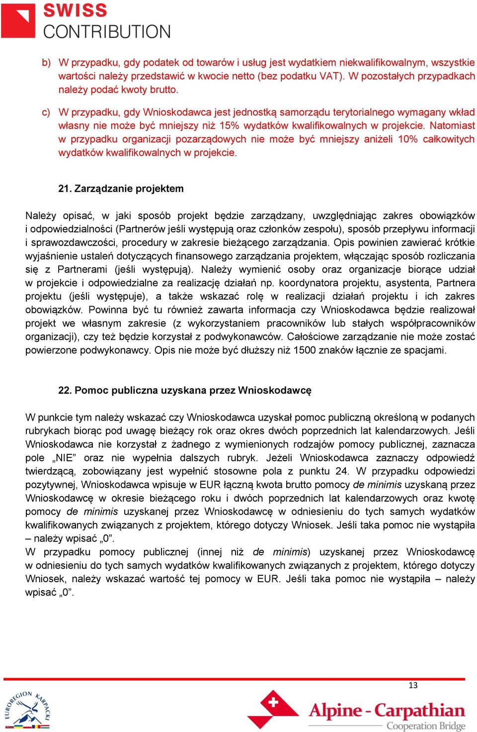 c) W przypadku, gdy Wnioskodawca jest jednostką samorządu terytorialnego wymagany wkład własny nie może być mniejszy niż 15% wydatków kwalifikowalnych w projekcie.