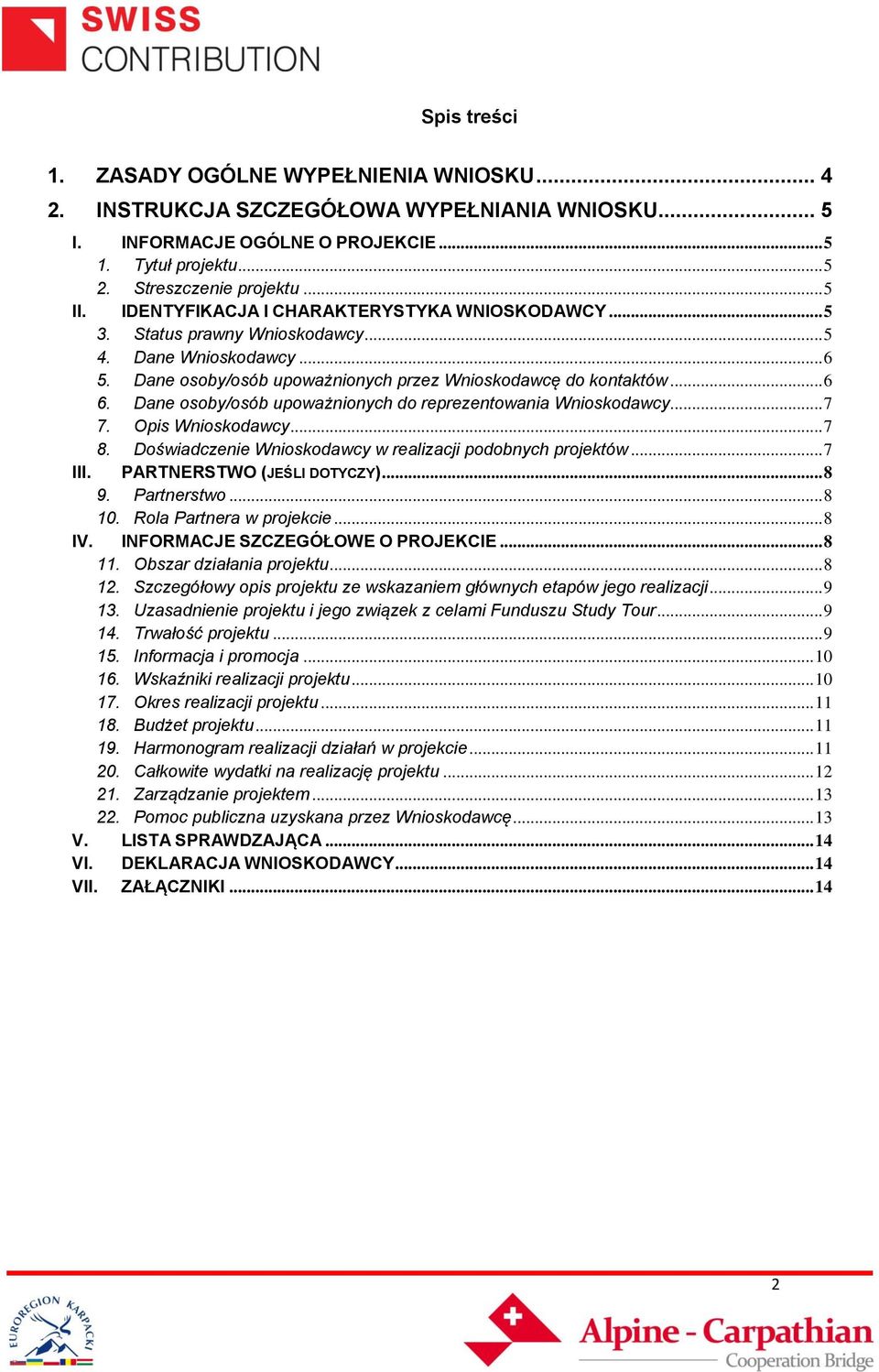 Dane osoby/osób upoważnionych do reprezentowania Wnioskodawcy... 7 7. Opis Wnioskodawcy... 7 8. Doświadczenie Wnioskodawcy w realizacji podobnych projektów... 7 III. PARTNERSTWO (JEŚLI DOTYCZY)... 8 9.