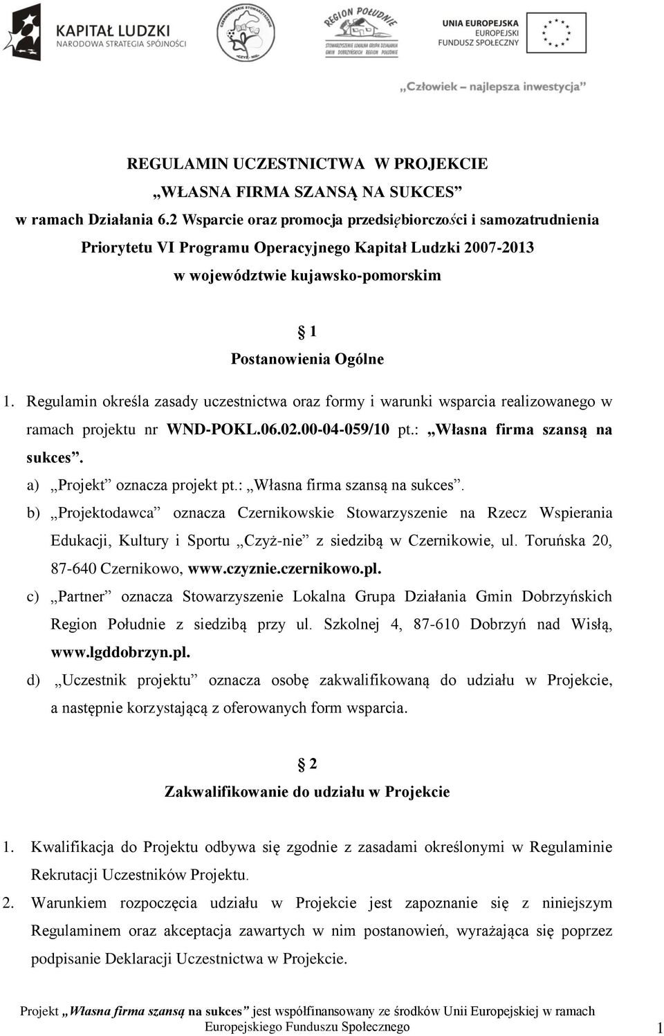 Regulamin określa zasady uczestnictwa oraz formy i warunki wsparcia realizowanego w ramach projektu nr WND-POKL.06.02.00-04-059/10 pt.: Własna firma szansą na sukces. a) Projekt oznacza projekt pt.