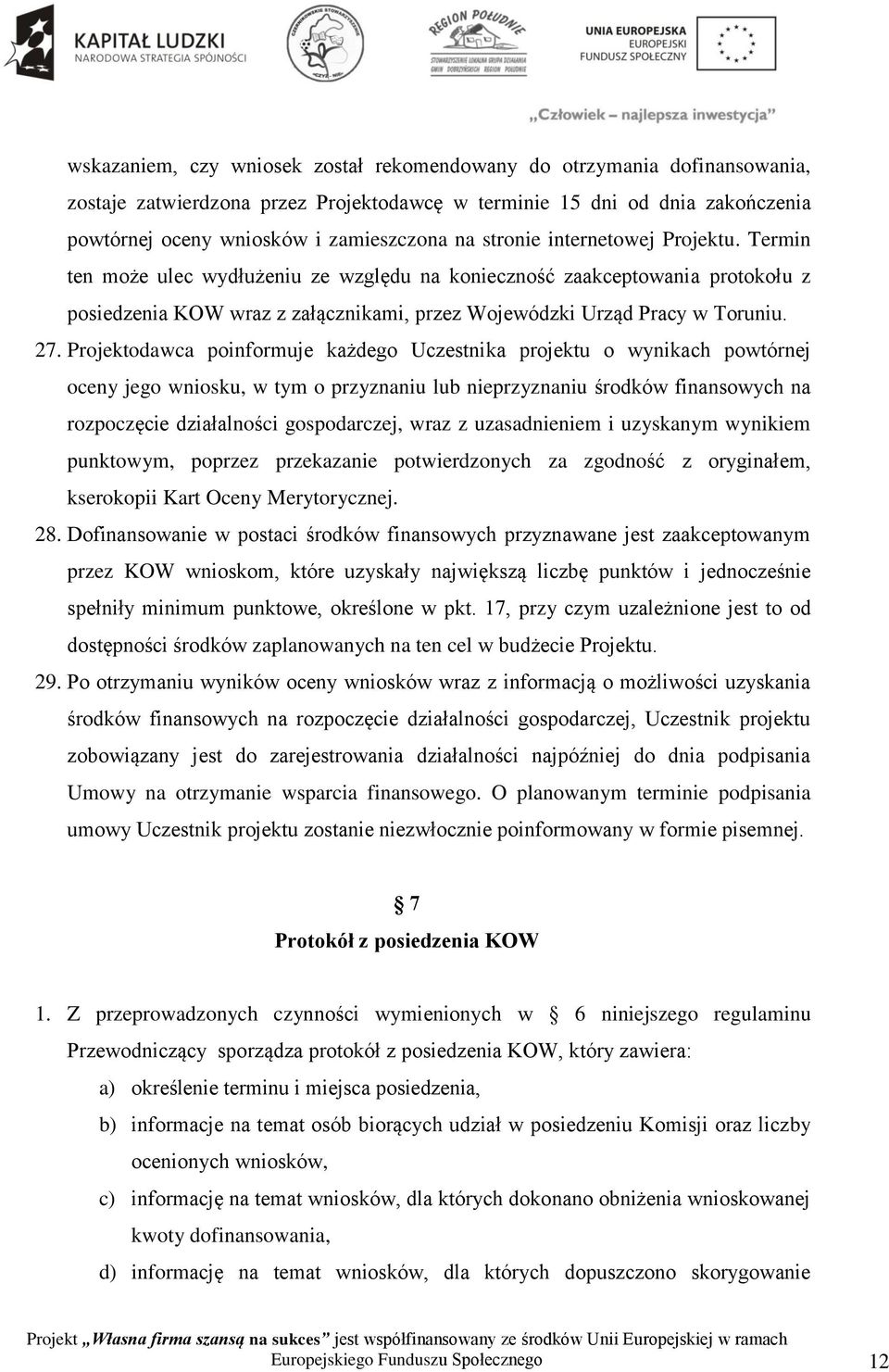 Projektodawca poinformuje każdego Uczestnika projektu o wynikach powtórnej oceny jego wniosku, w tym o przyznaniu lub nieprzyznaniu środków finansowych na rozpoczęcie działalności gospodarczej, wraz