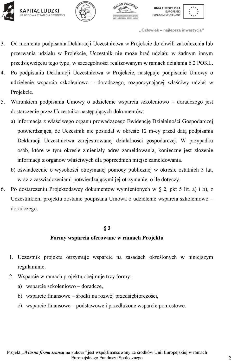 Po podpisaniu Deklaracji Uczestnictwa w Projekcie, następuje podpisanie Umowy o udzielenie wsparcia szkoleniowo doradczego, rozpoczynającej właściwy udział w Projekcie. 5.