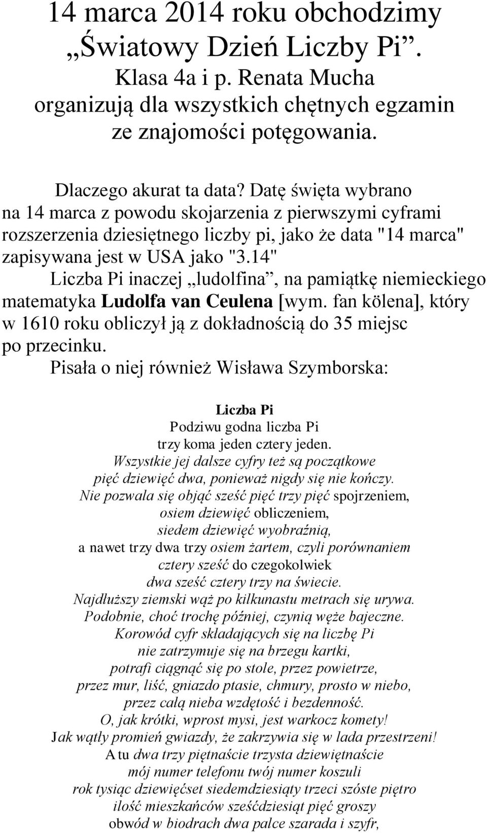 14" Liczba Pi inaczej ludolfina, na pamiątkę niemieckiego matematyka Ludolfa van Ceulena [wym. fan kölena], który w 1610 roku obliczył ją z dokładnością do 35 miejsc po przecinku.