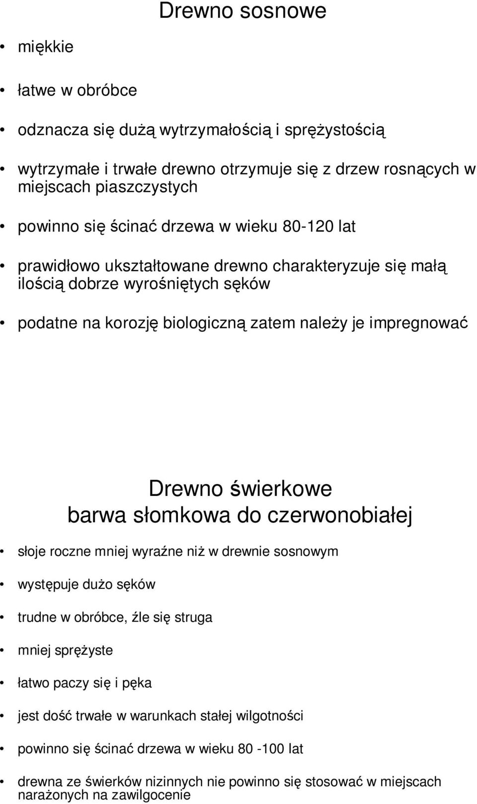 Drewno świerkowe barwa słomkowa do czerwonobiałej słoje roczne mniej wyraźne niŝ w drewnie sosnowym występuje duŝo sęków trudne w obróbce, źle się struga mniej spręŝyste łatwo paczy się