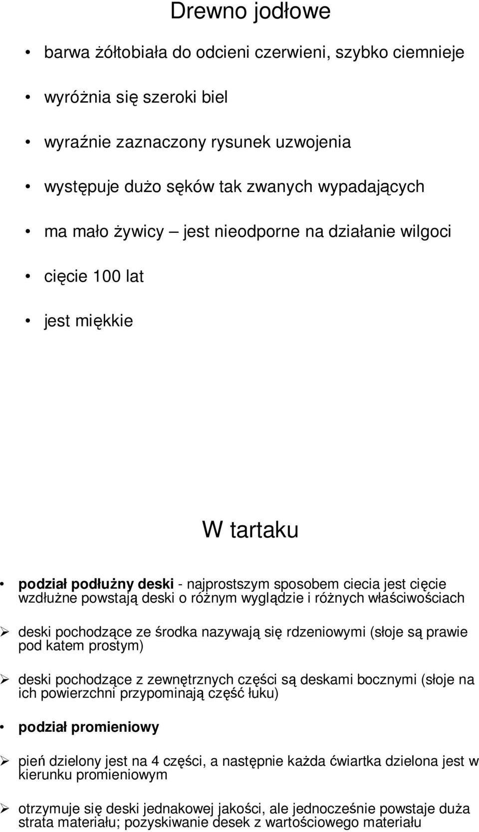 właściwościach deski pochodzące ze środka nazywają się rdzeniowymi (słoje są prawie pod katem prostym) deski pochodzące z zewnętrznych części są deskami bocznymi (słoje na ich powierzchni