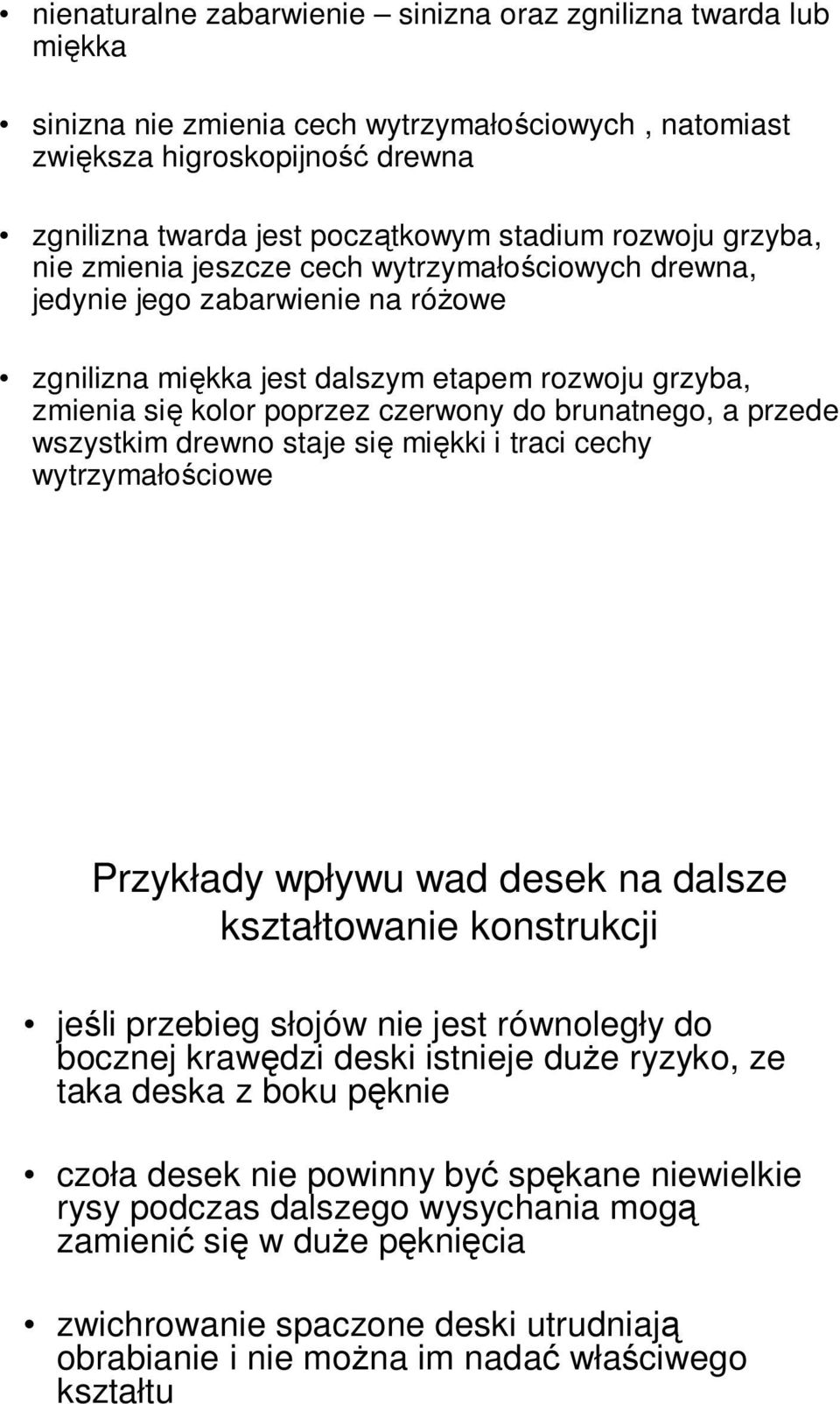 brunatnego, a przede wszystkim drewno staje się miękki i traci cechy wytrzymałościowe Przykłady wpływu wad desek na dalsze kształtowanie konstrukcji jeśli przebieg słojów nie jest równoległy do